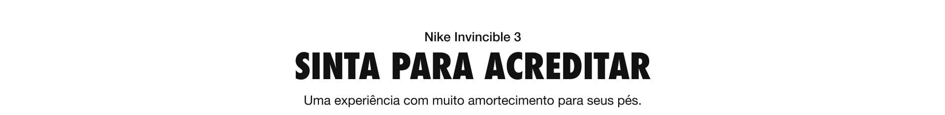 Nike Invinvible 3 - Sinta para acreditar - Uma experiência com muito amortecimento para seus pés.