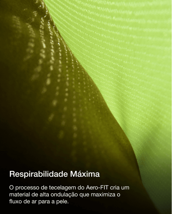 Respirabilidade Máxima O processo de tecelagem do Aero-FIT cria um material de alta ondulação que maximiza o fluxo de ar para a pele.